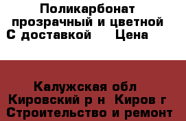 Поликарбонат  прозрачный и цветной! С доставкой!  › Цена ­ 342 - Калужская обл., Кировский р-н, Киров г. Строительство и ремонт » Материалы   